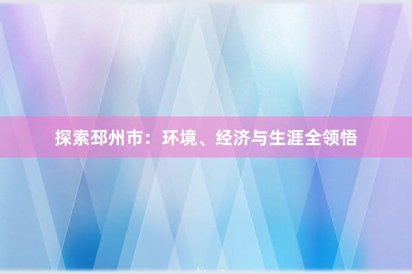 探索邳州市：环境、经济与生涯全领悟